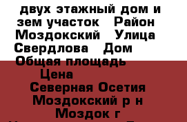 двух этажный дом и зем.участок › Район ­ Моздокский › Улица ­ Свердлова › Дом ­ 11 › Общая площадь ­ 265 › Цена ­ 4 500 000 - Северная Осетия, Моздокский р-н, Моздок г. Недвижимость » Другое   . Северная Осетия